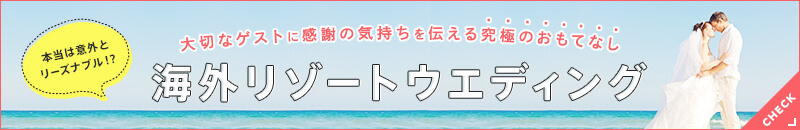 本当は意外とリーズナブル！？大切なゲストに感謝の気持ちを伝える究極のおもてなし 海外リゾートウエディング